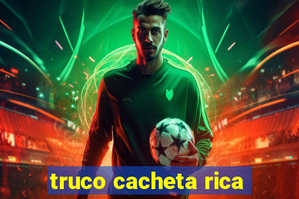 truco cacheta rica